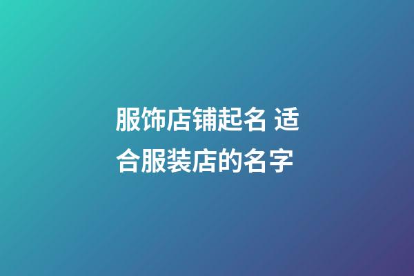 服饰店铺起名 适合服装店的名字-第1张-店铺起名-玄机派